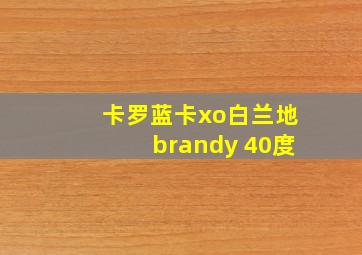 卡罗蓝卡xo白兰地brandy 40度